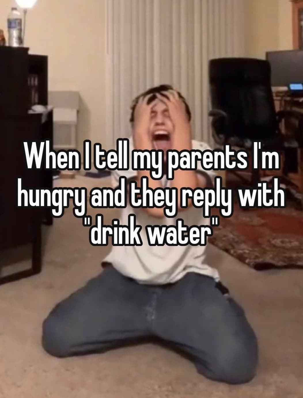 1 day without hating - When I tell my parents I'm hungry and they with "drink water Ii